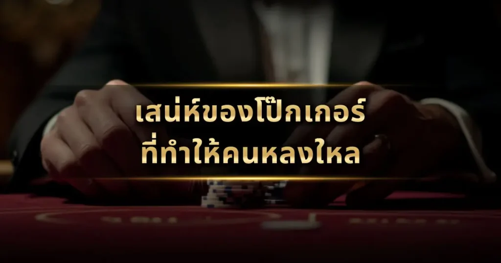 เสน่ห์ของโป๊กเกอร์ที่ทำให้คนหลงใหล