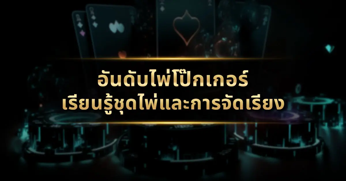 อันดับไพ่โป๊กเกอร์: เรียนรู้ชุดไพ่และการจัดเรียง